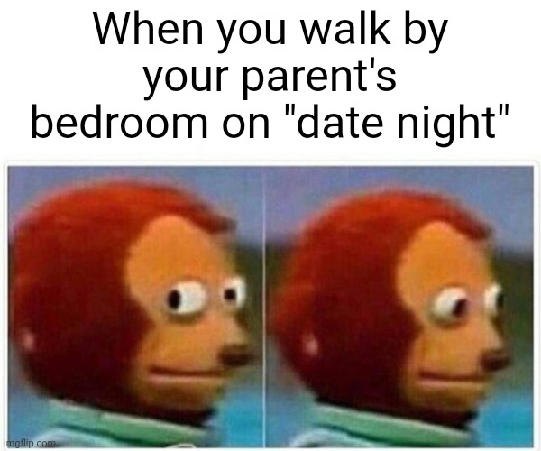 You'll never be the same | When you walk by your parent's bedroom on "date night" | image tagged in memes,monkey puppet,parents | made w/ Imgflip meme maker