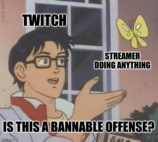 Is This A Pigeon Meme | TWITCH; STREAMER DOING ANYTHING; IS THIS A BANNABLE OFFENSE? | image tagged in memes,is this a pigeon | made w/ Imgflip meme maker