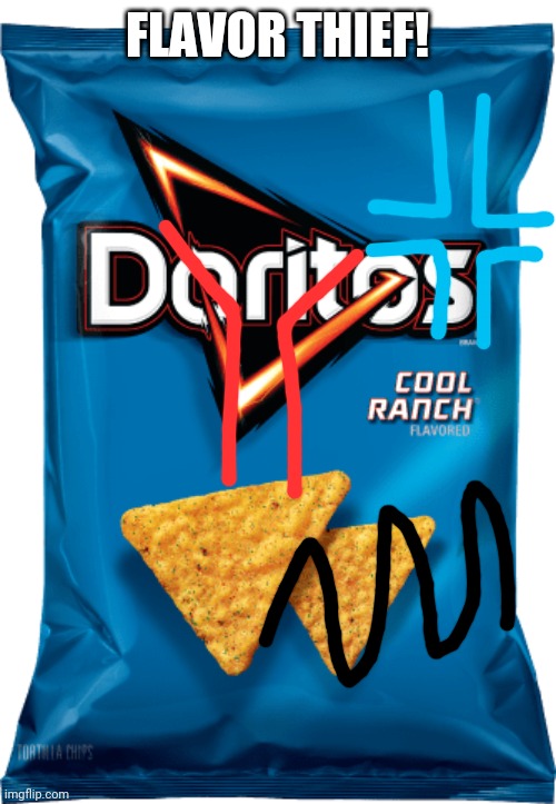 Cool ranch doritos | FLAVOR THIEF! | image tagged in cool ranch doritos | made w/ Imgflip meme maker