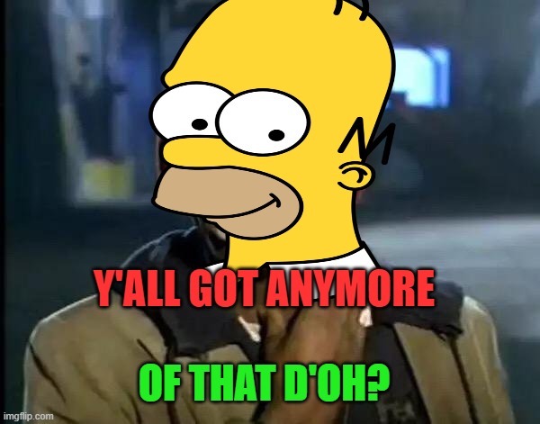 Y'all Got Any More Of That Meme | Y'ALL GOT ANYMORE OF THAT D'OH? | image tagged in memes,y'all got any more of that | made w/ Imgflip meme maker