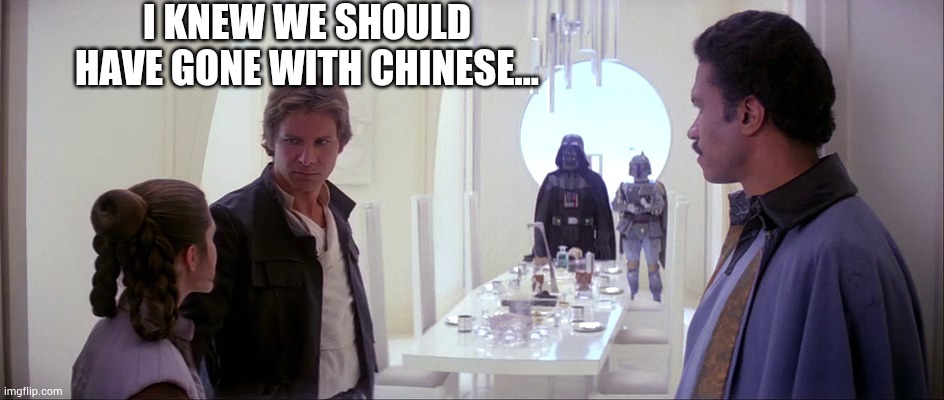 Should have ate somewhere else | I KNEW WE SHOULD HAVE GONE WITH CHINESE... | image tagged in star wars empire strikes back dinner,meme,fun,witty | made w/ Imgflip meme maker