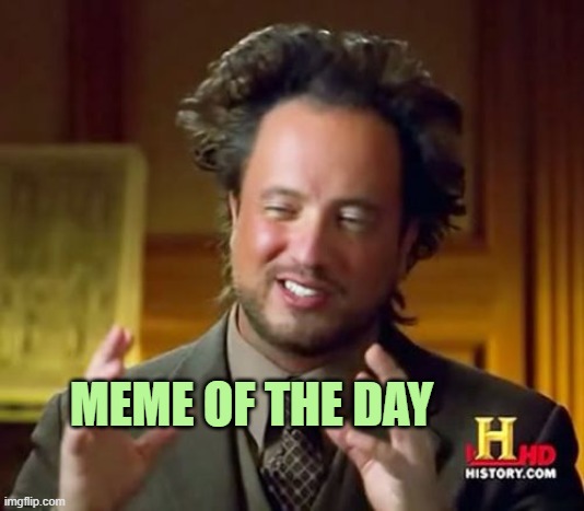 Ancient Aliens Meme | MEME OF THE DAY | image tagged in memes,ancient aliens | made w/ Imgflip meme maker