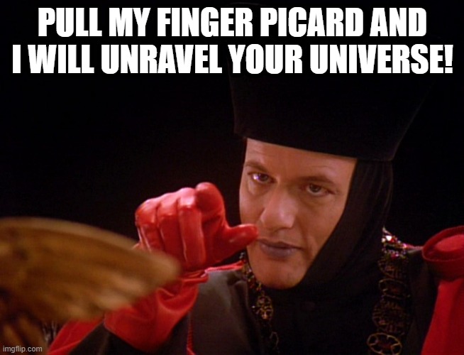 Powerful Finger | PULL MY FINGER PICARD AND I WILL UNRAVEL YOUR UNIVERSE! | image tagged in q star trek | made w/ Imgflip meme maker