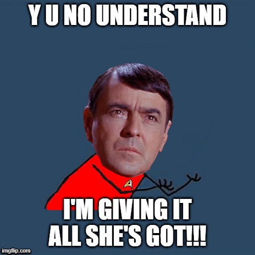 That Scotty Phrase | Y U NO UNDERSTAND; I'M GIVING IT ALL SHE'S GOT!!! | image tagged in y u no scotty | made w/ Imgflip meme maker