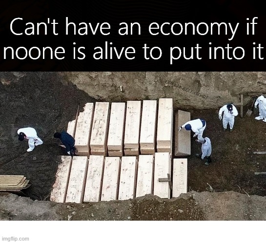Can't have an economy if noone is alive to put into it; COVELL BELLAMY III | image tagged in can't have an economy if noone is alive to put into it | made w/ Imgflip meme maker
