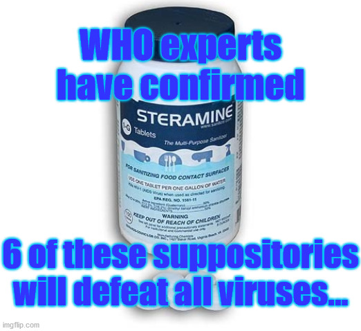 WHO experts
have confirmed; 6 of these suppositories
will defeat all viruses... | image tagged in disinfectant,virus,who | made w/ Imgflip meme maker