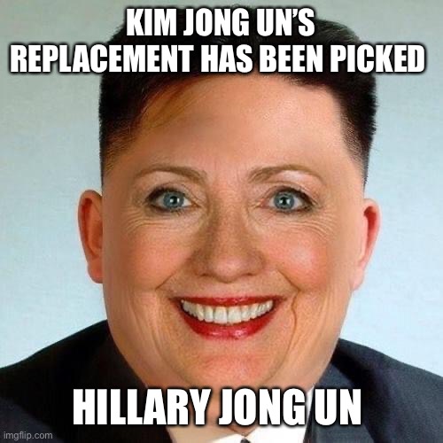 Hillary Jong Un | KIM JONG UN’S REPLACEMENT HAS BEEN PICKED; HILLARY JONG UN | image tagged in hillary clinton,kim jong un | made w/ Imgflip meme maker