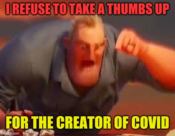 Mr incredible mad | I REFUSE TO TAKE A THUMBS UP FOR THE CREATOR OF COVID | image tagged in mr incredible mad | made w/ Imgflip meme maker