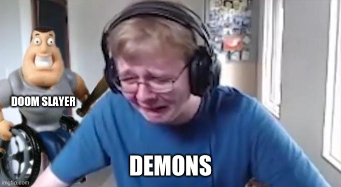 CallMeCarson Crying Next to Joe Swanson | DOOM SLAYER; DEMONS | image tagged in callmecarson crying next to joe swanson | made w/ Imgflip meme maker