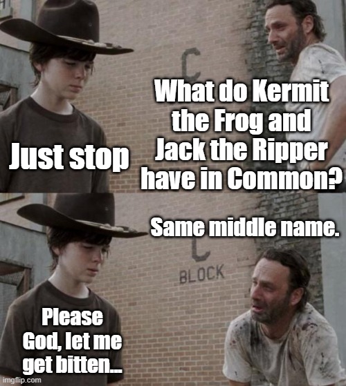 Corona Jokes #2 | What do Kermit the Frog and Jack the Ripper have in Common? Just stop; Same middle name. Please God, let me get bitten... | image tagged in coronavirus,jokes | made w/ Imgflip meme maker