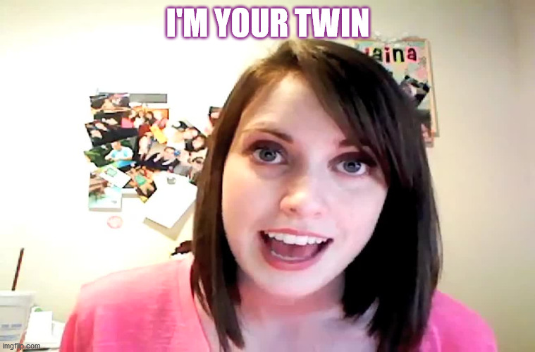 I'M YOUR TWIN | made w/ Imgflip meme maker
