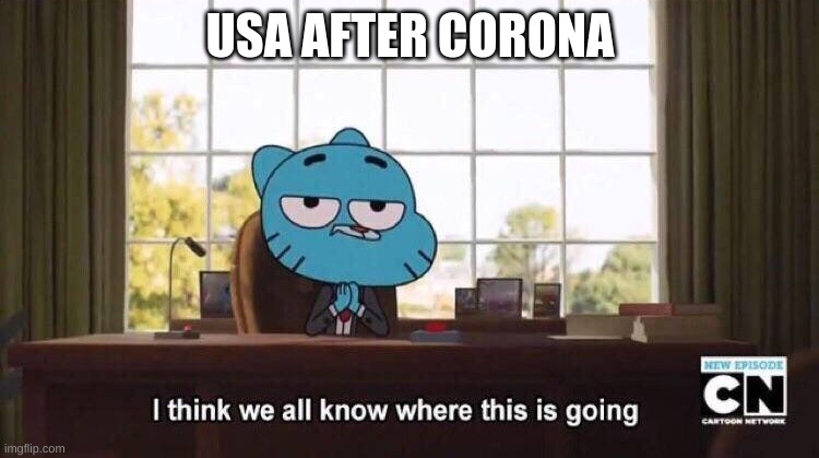 I think we all know where this is going | USA AFTER CORONA | image tagged in i think we all know where this is going | made w/ Imgflip meme maker