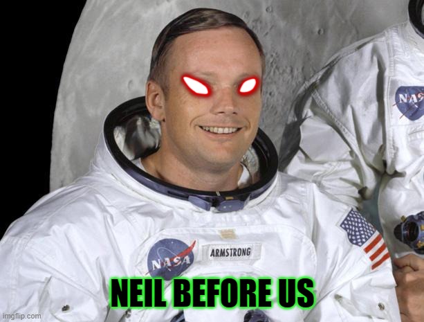 Neil Armstrong | NEIL BEFORE US | image tagged in neil armstrong | made w/ Imgflip meme maker