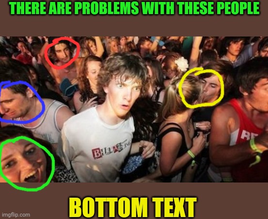 Notice it | THERE ARE PROBLEMS WITH THESE PEOPLE; BOTTOM TEXT | image tagged in memes,sudden clarity clarence | made w/ Imgflip meme maker