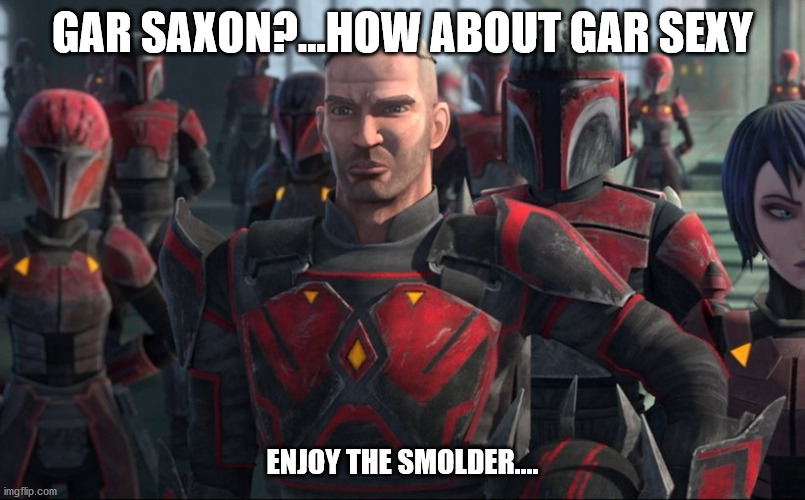 GAR SAXON?...HOW ABOUT GAR SEXY; ENJOY THE SMOLDER.... | made w/ Imgflip meme maker