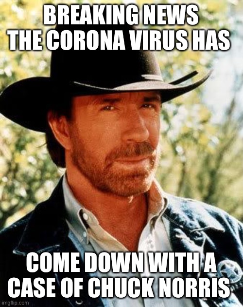 Don’t Mess with Chuck | BREAKING NEWS THE CORONA VIRUS HAS; COME DOWN WITH A CASE OF CHUCK NORRIS | image tagged in memes,chuck norris,coronavirus | made w/ Imgflip meme maker
