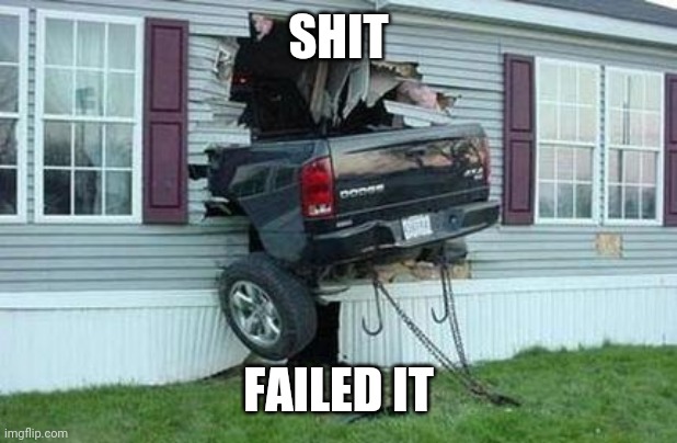 funny car crash | SHIT FAILED IT | image tagged in funny car crash | made w/ Imgflip meme maker