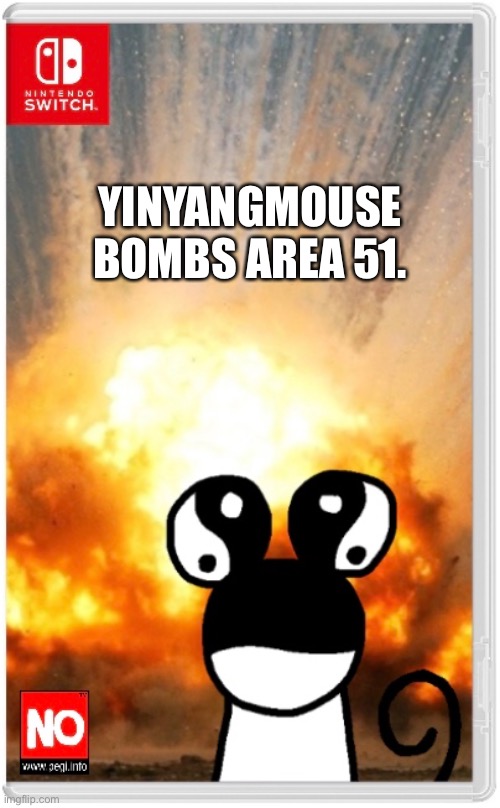 No Aliens were harmed. | YINYANGMOUSE BOMBS AREA 51. | made w/ Imgflip meme maker