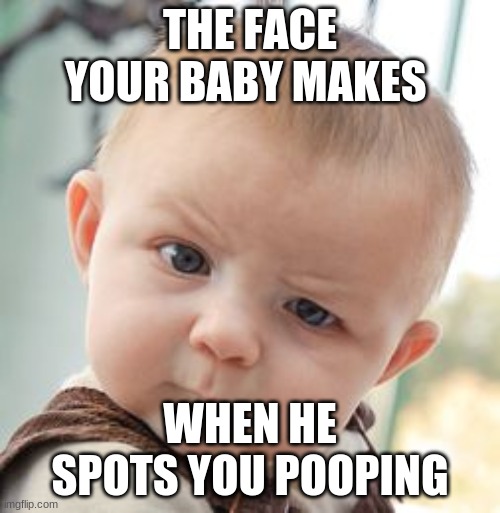 Jack Jack | THE FACE YOUR BABY MAKES; WHEN HE SPOTS YOU POOPING | image tagged in memes,skeptical baby | made w/ Imgflip meme maker