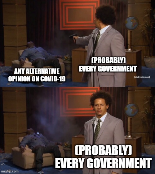 Who Killed Hannibal | (PROBABLY) EVERY GOVERNMENT; ANY ALTERNATIVE OPINION ON COVID-19; (PROBABLY) EVERY GOVERNMENT | image tagged in memes,who killed hannibal | made w/ Imgflip meme maker