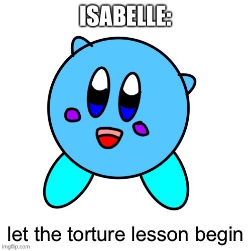 ISABELLE: | image tagged in let the torture lesson begin icee | made w/ Imgflip meme maker