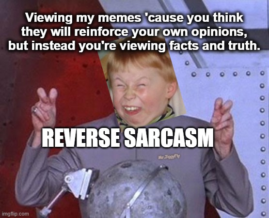 Dr Evil Laser |  Viewing my memes 'cause you think
they will reinforce your own opinions,
but instead you're viewing facts and truth. REVERSE SARCASM; Mr.JiggyFly | image tagged in memes,dr evil laser,meanwhile on imgflip,opinions,you can't handle the truth,love wins | made w/ Imgflip meme maker