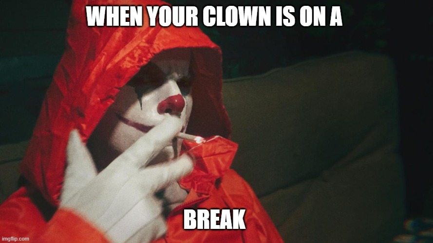 when your clown is on brake | WHEN YOUR CLOWN IS ON A; BREAK | made w/ Imgflip meme maker