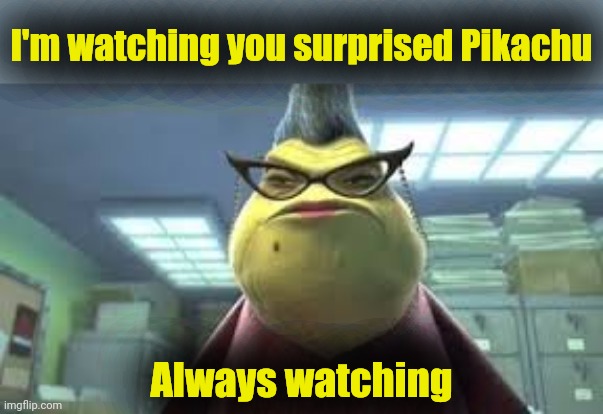 Monsters Inc Roz | I'm watching you surprised Pikachu Always watching | image tagged in monsters inc roz | made w/ Imgflip meme maker