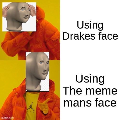 Sorry for the bad editing | Using Drakes face; Using The meme mans face | image tagged in memes,drake hotline bling | made w/ Imgflip meme maker