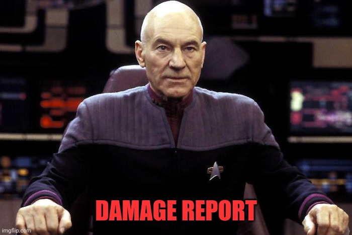 Captain Picard Damage Report | DAMAGE REPORT | image tagged in captain picard damage report | made w/ Imgflip meme maker