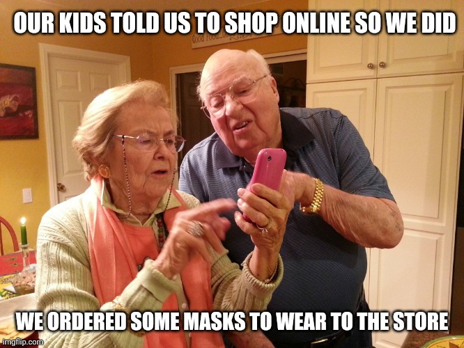 Technology challenged grandparents | OUR KIDS TOLD US TO SHOP ONLINE SO WE DID; WE ORDERED SOME MASKS TO WEAR TO THE STORE | image tagged in technology challenged grandparents | made w/ Imgflip meme maker