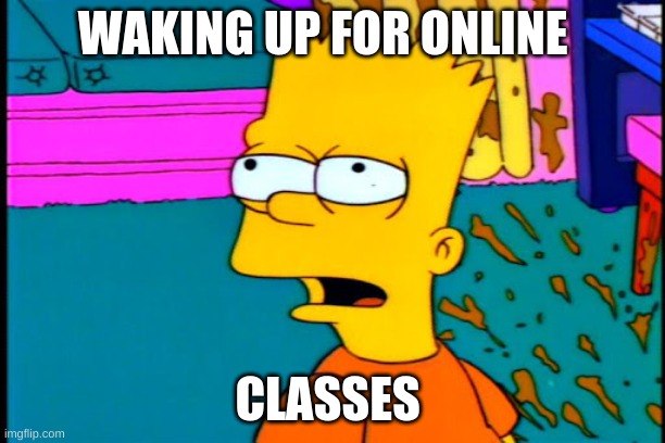 Online Classes | WAKING UP FOR ONLINE; CLASSES | image tagged in bart simpson | made w/ Imgflip meme maker