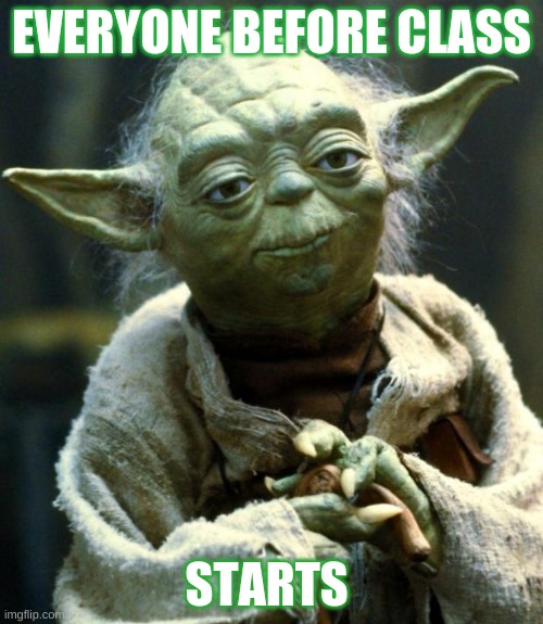 Quarantine | EVERYONE BEFORE CLASS; STARTS | image tagged in memes,star wars yoda | made w/ Imgflip meme maker