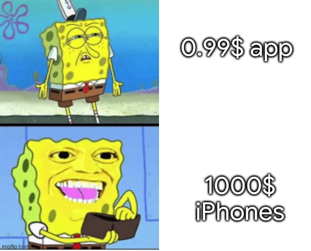 reality is true | 0.99$ app; 1000$ iPhones | image tagged in spongebob money | made w/ Imgflip meme maker