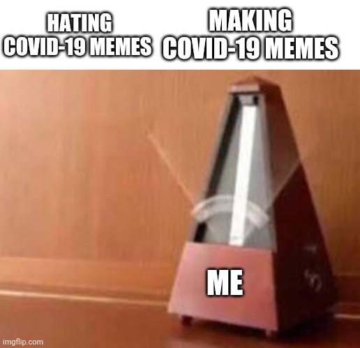 MAKING COVID-19 MEMES; HATING COVID-19 MEMES; ME | image tagged in covid-19,coronavirus,corona virus,memes,funny,sfw | made w/ Imgflip meme maker