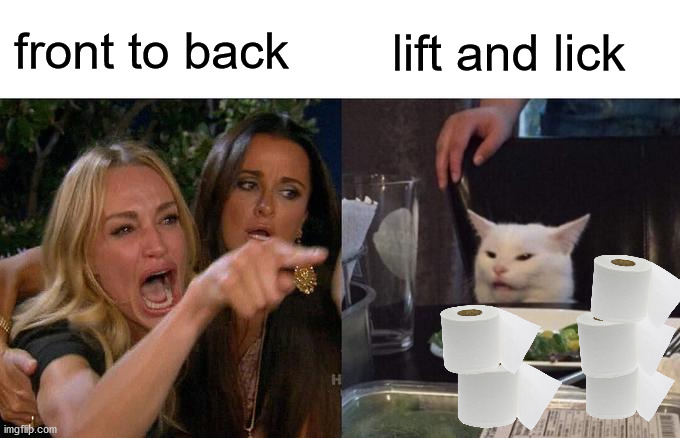 All your TP are belong to me | front to back; lift and lick | image tagged in memes,woman yelling at cat,toilet paper | made w/ Imgflip meme maker
