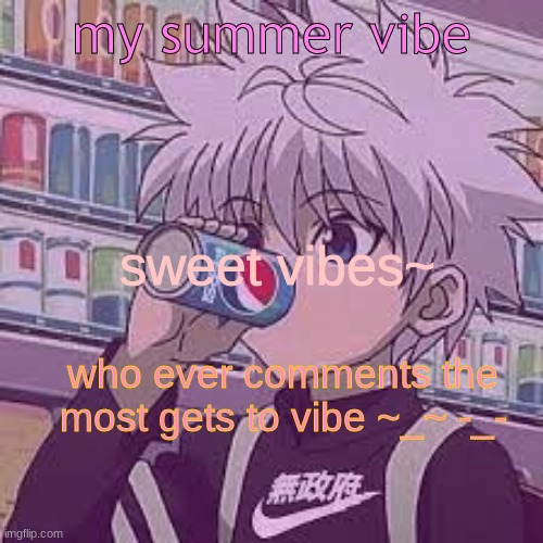 vibe | my summer vibe; sweet vibes~; who ever comments the most gets to vibe ~_~ -_- | image tagged in good vibes,vibe check,vibes,sweet dreams,who ever comments the most gets to have a vibe | made w/ Imgflip meme maker