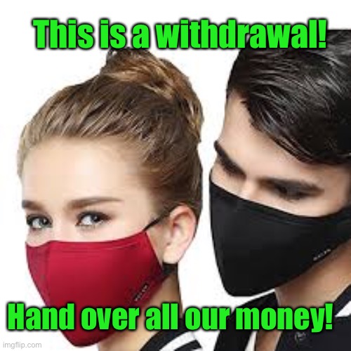Mask Couple | Hand over all our money! This is a withdrawal! | image tagged in mask couple | made w/ Imgflip meme maker