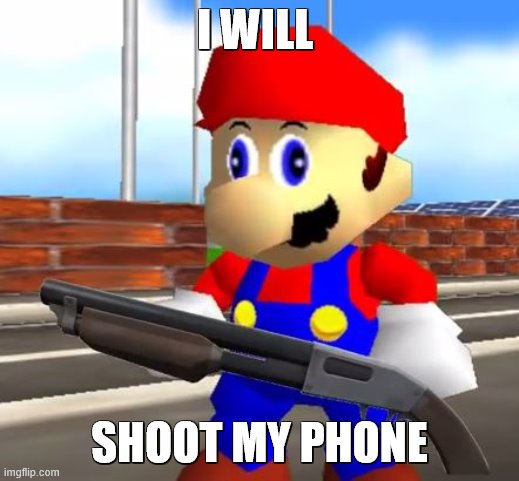SMG4 Shotgun Mario | I WILL; SHOOT MY PHONE | image tagged in smg4 shotgun mario | made w/ Imgflip meme maker