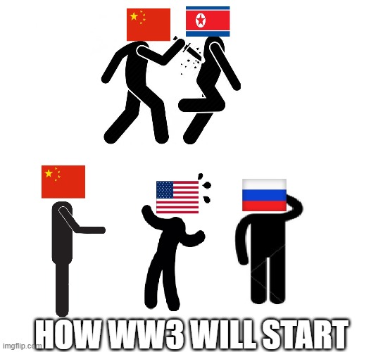How WW3 Will start | HOW WW3 WILL START | image tagged in how ww3 will start | made w/ Imgflip meme maker