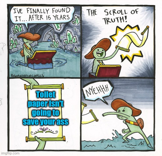 The Scroll Of Truth | Toilet paper isn't going to save your ass | image tagged in memes,the scroll of truth | made w/ Imgflip meme maker