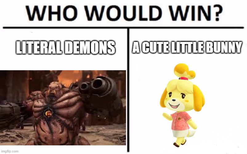 Who Would Win? Meme | LITERAL DEMONS; A CUTE LITTLE BUNNY | image tagged in memes,who would win | made w/ Imgflip meme maker