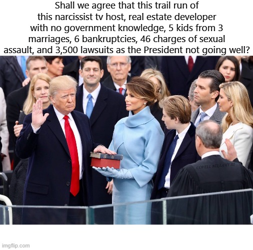 Shall we agree that this trail run of this narcissist tv host, real estate developer with no government knowledge, 5 kids from 3 marriages, 6 bankruptcies, 46 charges of sexual assault, and 3,500 lawsuits as the President not going well? COVELL BELLAMY III | image tagged in trump presidential catastrophe | made w/ Imgflip meme maker