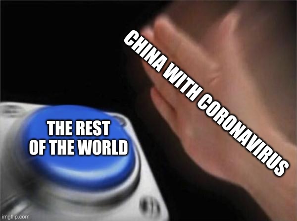 Coronavirus | CHINA WITH CORONAVIRUS; THE REST OF THE WORLD | image tagged in memes,blank nut button | made w/ Imgflip meme maker