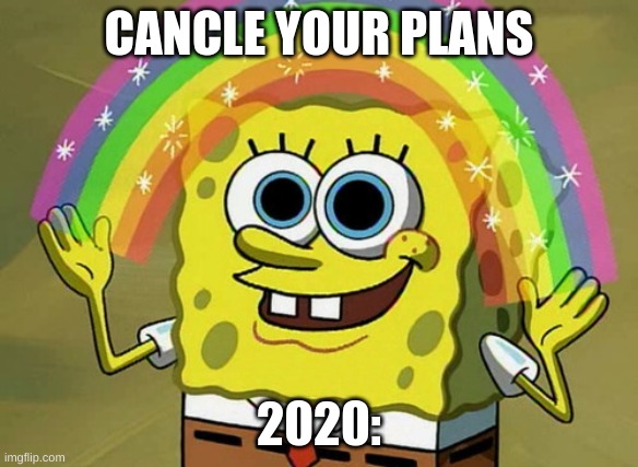 Imagination Spongebob | CANCLE YOUR PLANS; 2020: | image tagged in memes,imagination spongebob | made w/ Imgflip meme maker