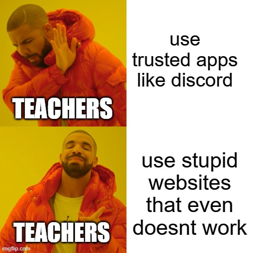 teachers be like | use trusted apps like discord; TEACHERS; use stupid websites that even doesnt work; TEACHERS | image tagged in memes,drake hotline bling | made w/ Imgflip meme maker