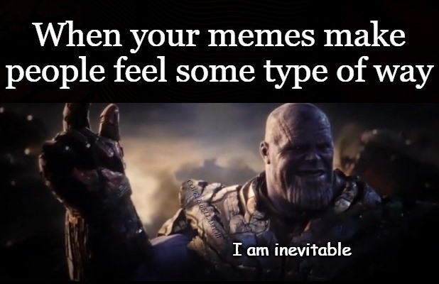 Thanos When Your Memes Make People Feel Some Type Of Way Blank Meme Template