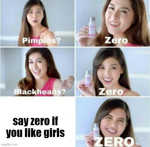 Pimples, Zero! | say zero if you like girls | image tagged in pimples zero,funny,dank memes,funny memes,lol so funny,memes | made w/ Imgflip meme maker