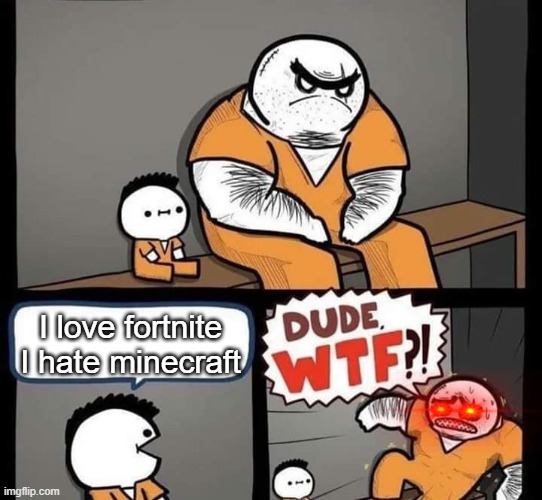 Dude wtf | I love fortnite I hate minecraft | image tagged in dude wtf | made w/ Imgflip meme maker