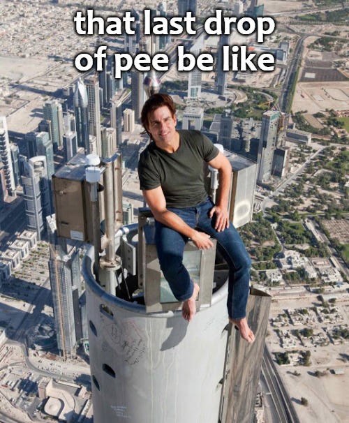 that last drop of pee be like | image tagged in tommy boy | made w/ Imgflip meme maker
